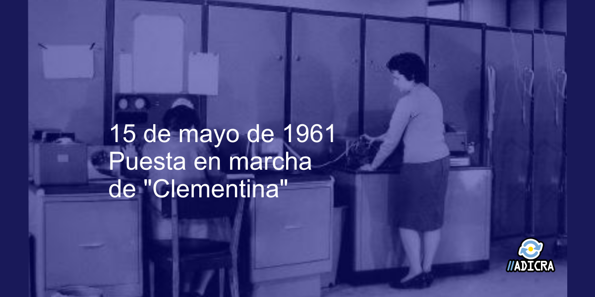 15 de mayo de 1961 – Puesta en marcha de Clementina, primera computadora científica argentina