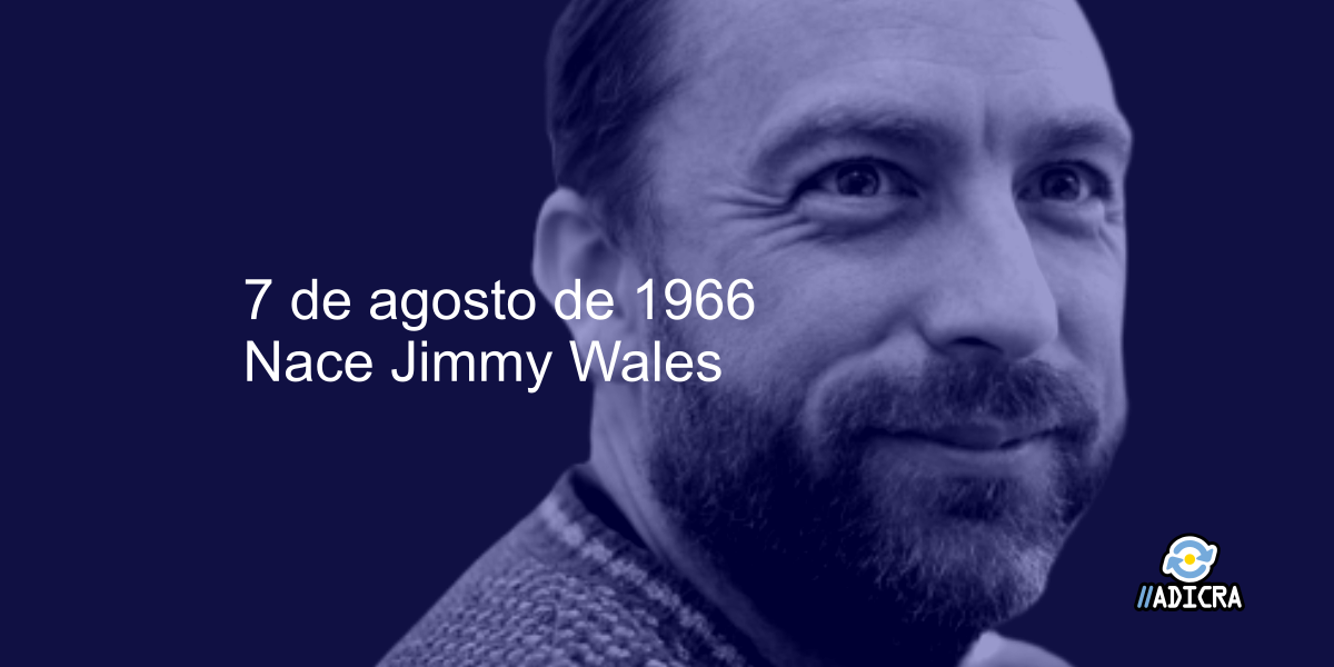 7 de agosto de 1966 – Nace Jimmy Wales, cofundador de Wikipedia
